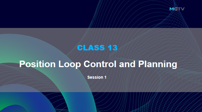 Class 13. Position Loop Planning and Control Section 1
